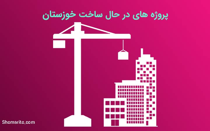 پروژه های در حال ساخت خوزستان