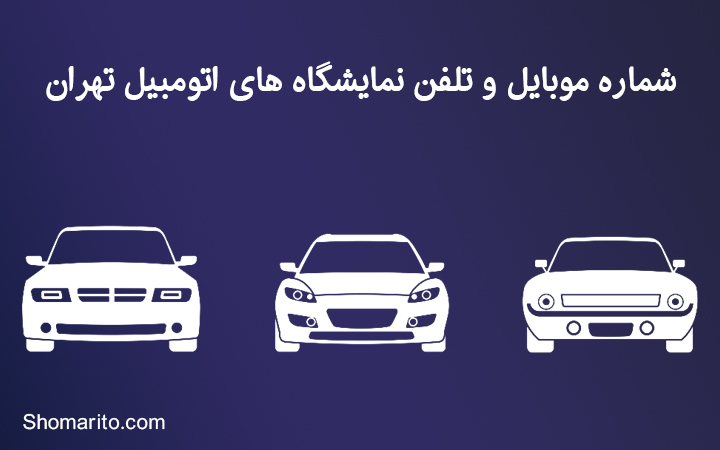 شماره موبایل و تلفن نمایشگاه های اتومبیل تهران