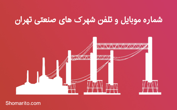 شماره موبایل و تلفن شهرک های صنعتی تهران