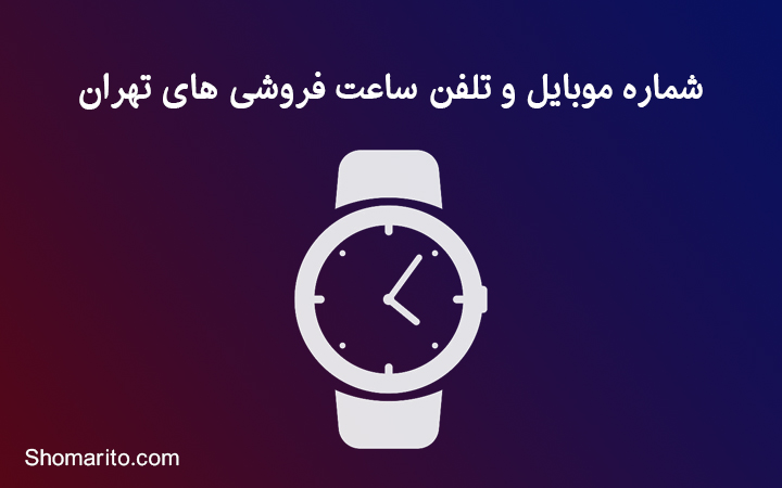 شماره موبایل و تلفن ساعت فروشی های تهران