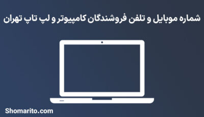 شماره موبایل و تلفن فروشندگان کامپیوتر و لپ تاپ تهران