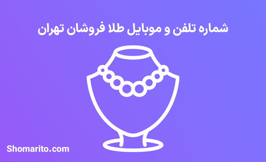 شماره موبایل و تلفن طلا فروشی های تهران