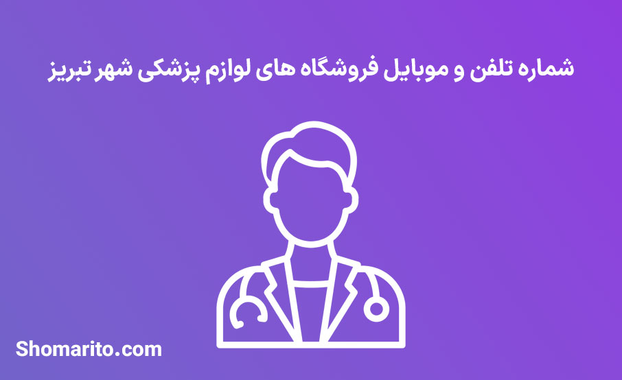 شماره تلفن و موبایل فروشگاه های لوازم پزشکی شهر تبریز