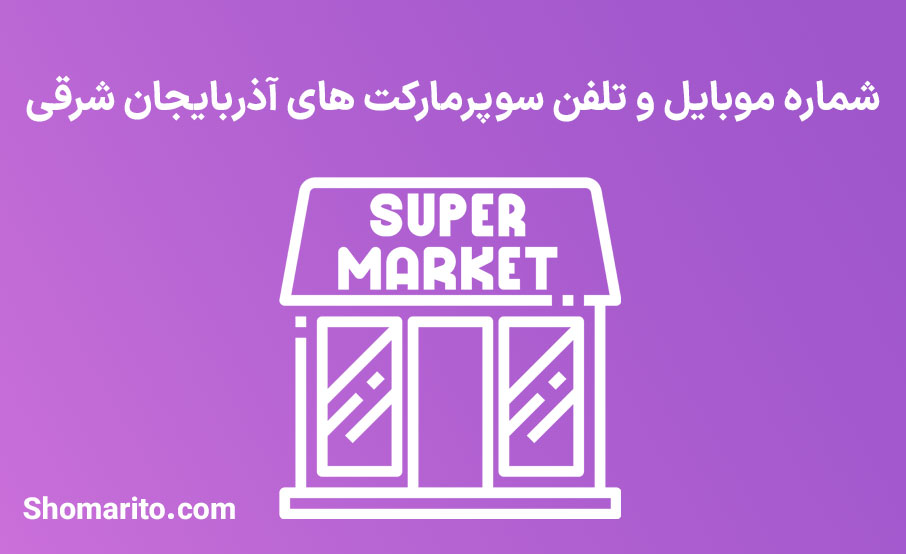 شماره موبایل و تلفن سوپرمارکت های آذربایجان شرقی