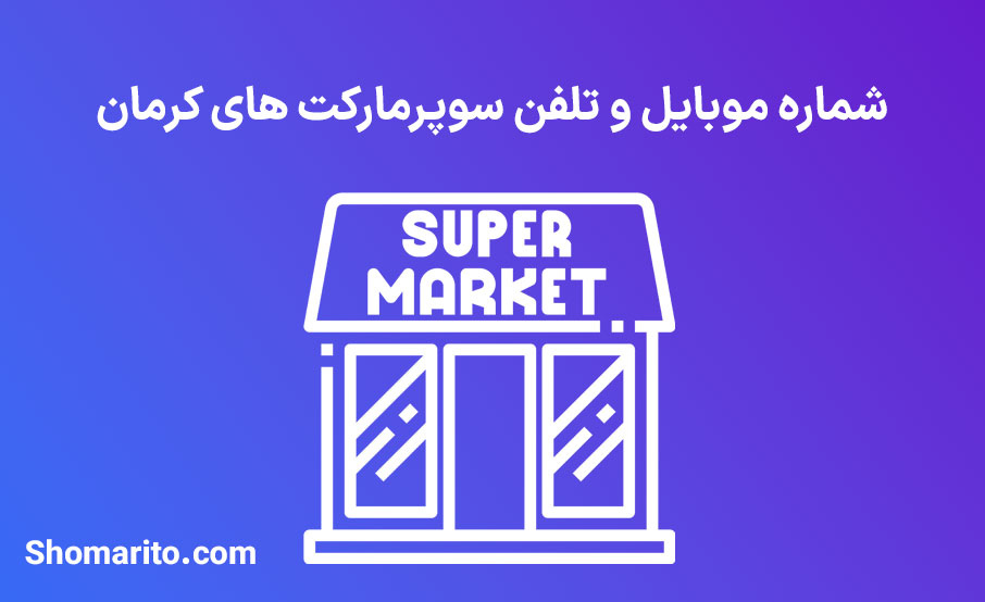 شماره موبایل و تلفن سوپرمارکت های کرمان