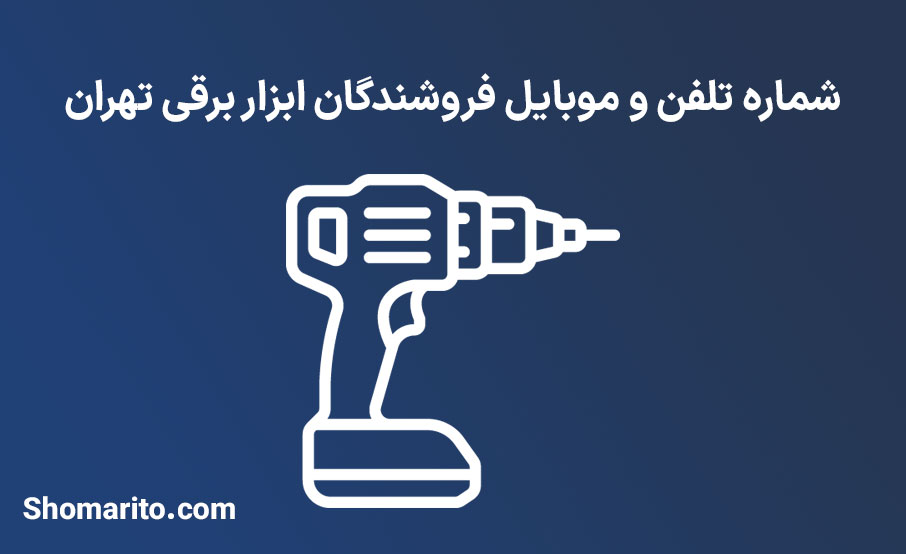 شماره تلفن و موبایل فروشندگان ابزار برقی تهران