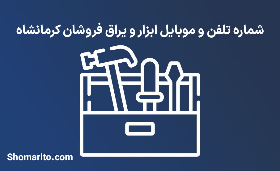 شماره تلفن و موبایل ابزار و یراق فروشان کرمانشاه