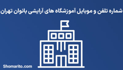 شماره تلفن و موبایل آموزشگاه های آرایشی بانوان تهران