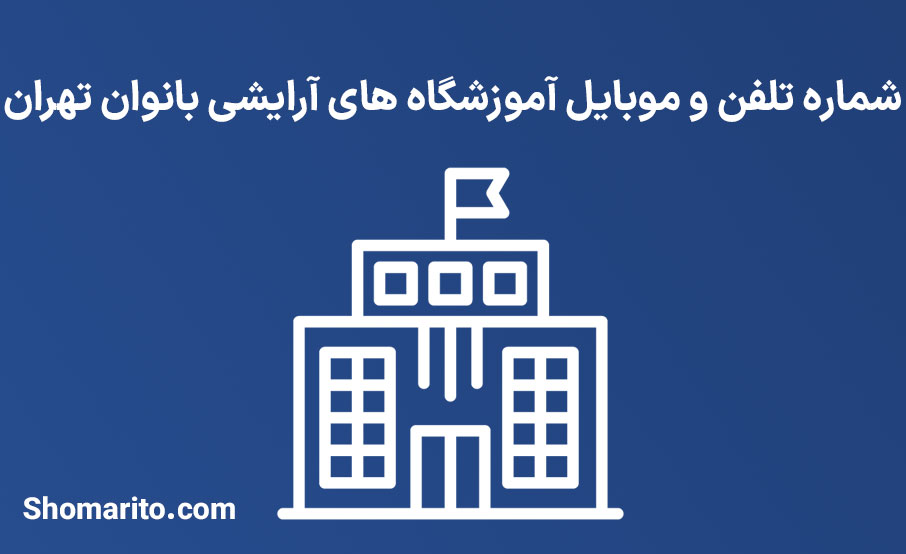 شماره تلفن و موبایل آموزشگاه های آرایشی بانوان تهران