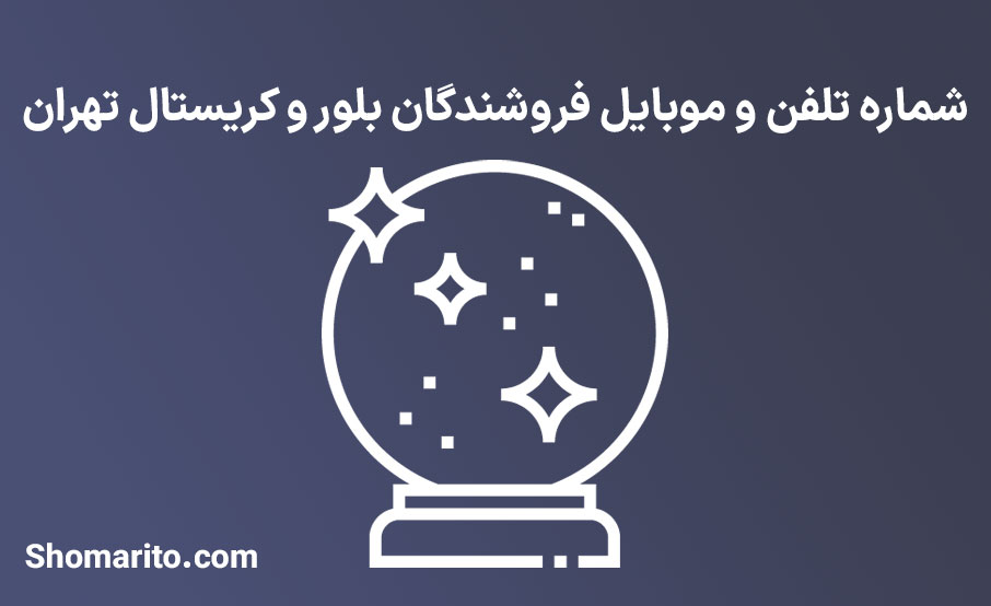 شماره تلفن و موبایل فروشندگان بلور و کریستال تهران