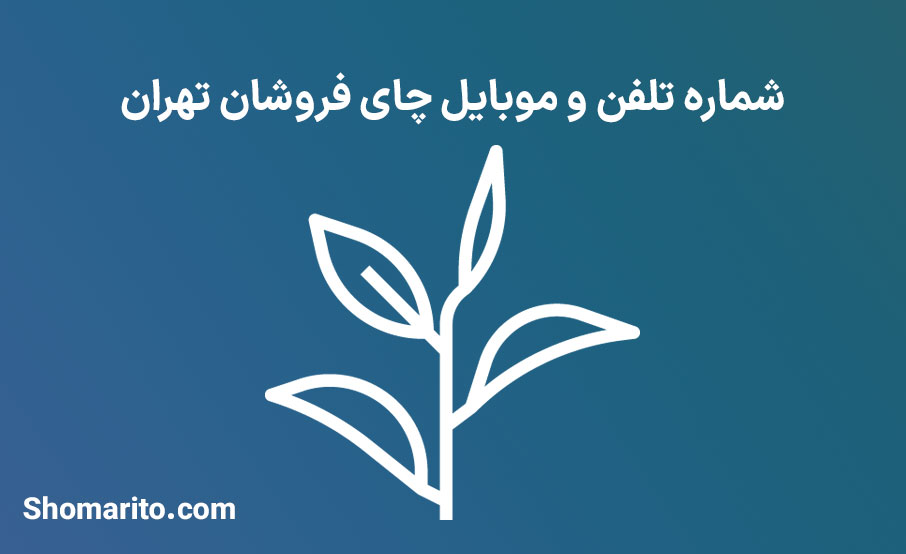 شماره تلفن و موبایل چای فروشان تهران