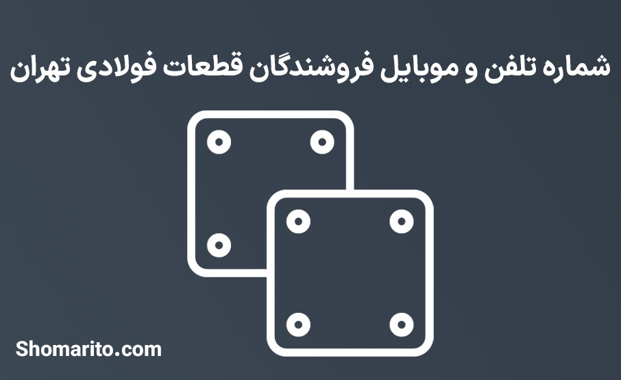 شماره تلفن و موبایل فروشندگان قطعات فولادی تهران