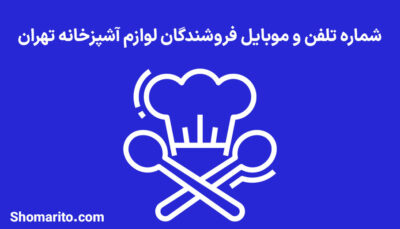 شماره تلفن و موبایل فروشندگان لوازم آشپزخانه تهران