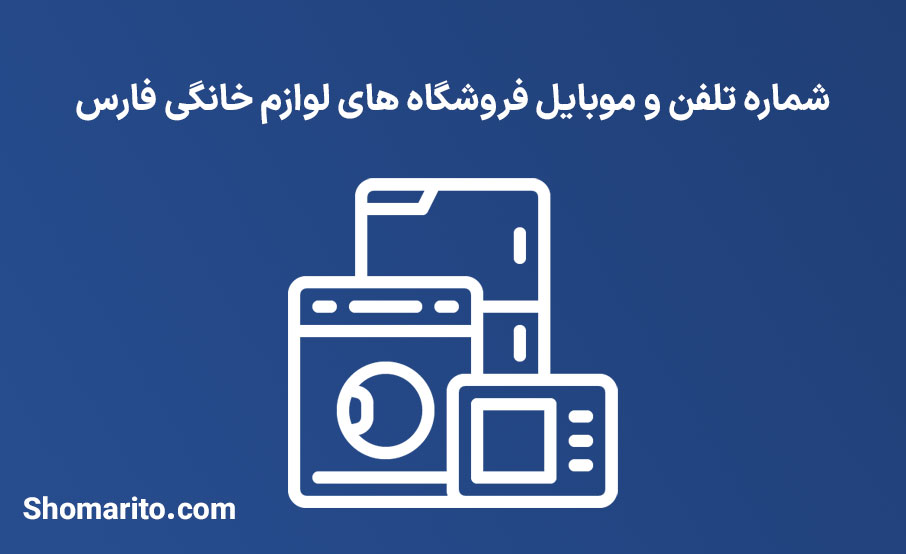 شماره تلفن و موبایل‌ فروشگاه های لوازم خانگی فارس