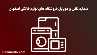 شماره تلفن و موبایل فروشگاه های لوازم خانگی اصفهان