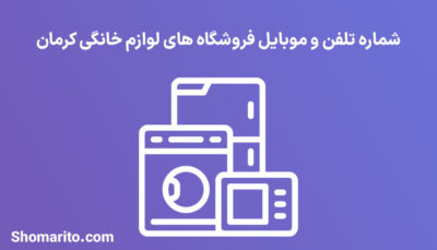 شماره تلفن و موبایل فروشگاه های لوازم خانگی کرمان