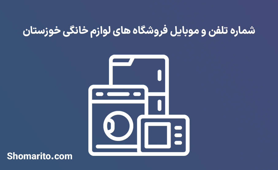 شماره تلفن و موبایل فروشگاه های لوازم خانگی خوزستان