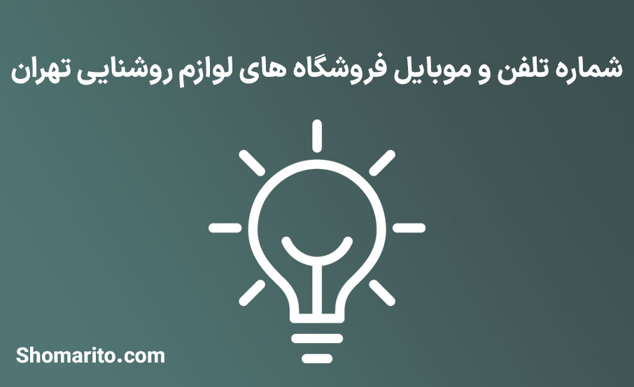 شماره تلفن و موبایل فروشگاه های لوازم روشنایی تهران