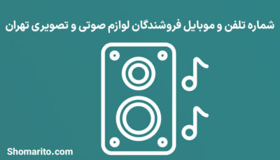 شماره تلفن و موبایل فروشندگان لوازم صوتی و تصویری تهران