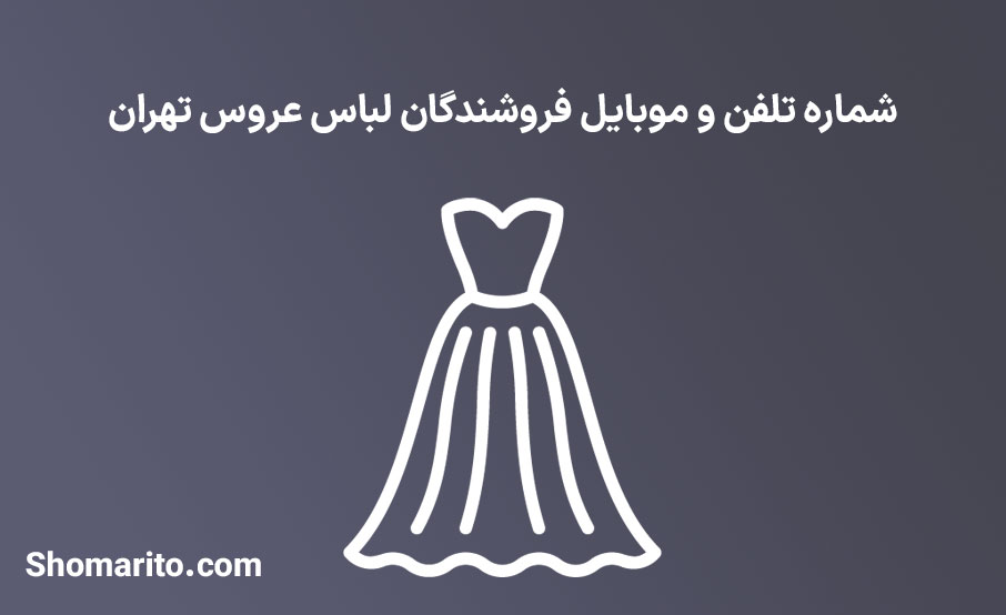 شماره تلفن و موبایل فروشندگان لباس عروس تهران