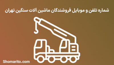 شماره تلفن و موبایل فروشندگان ماشین آلات سنگین تهران