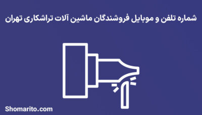 شماره تلفن و موبایل فروشندگان ماشین آلات تراشکاری تهران