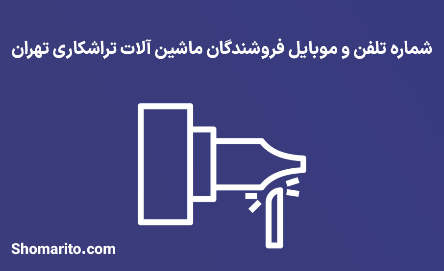شماره تلفن و موبایل فروشندگان ماشین آلات تراشکاری تهران