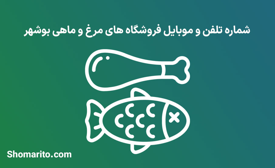 شماره تلفن و موبایل فروشندگان مرغ و ماهی بوشهر