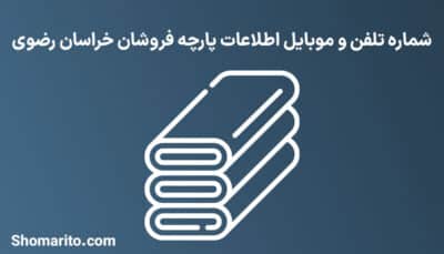شماره تلفن و موبایل پارچه فروشان خراسان رضوی