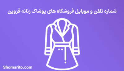 شماره تلفن و موبایل فروشگاه های پوشاک زنانه قزوین