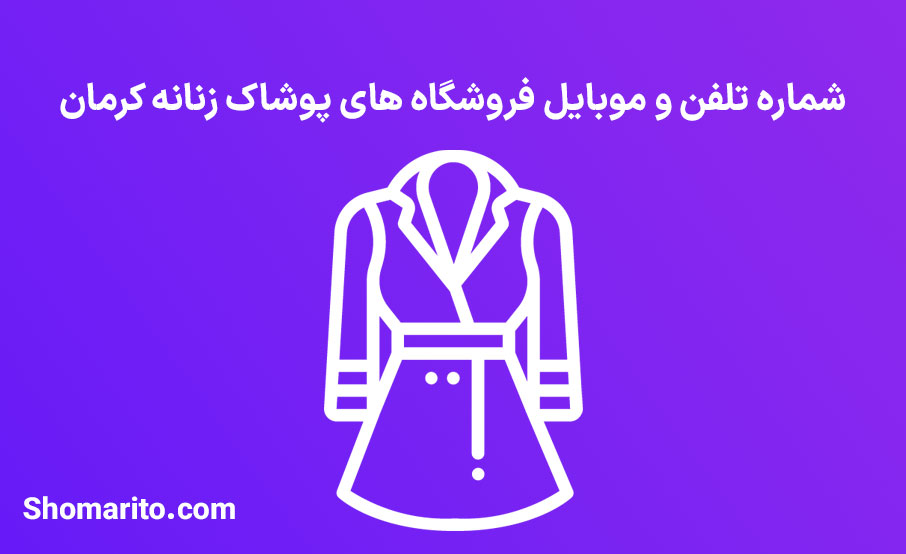 شماره تلفن و موبایل فروشگاه های پوشاک زنانه کرمان