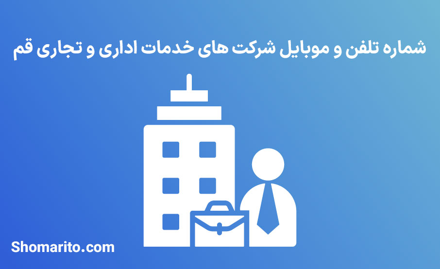 شماره تلفن و موبایل شرکت های خدمات اداری و تجاری قم