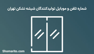 شماره تلفن و موبایل تولیدکنندگان شیشه نشکن تهران