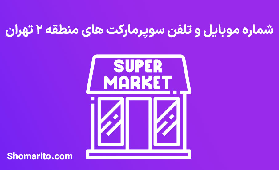 شماره تلفن و موبایل سوپرمارکت های منطقه 2 تهران