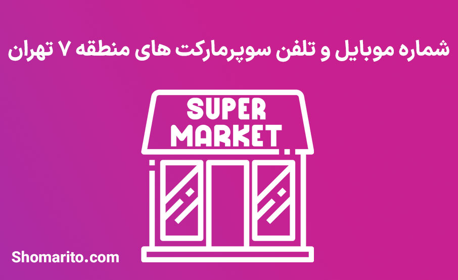 شماره تلفن و موبایل سوپرمارکت های منطقه 7 تهران