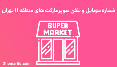 شماره تلفن و موبایل سوپرمارکت های منطقه 11 تهران