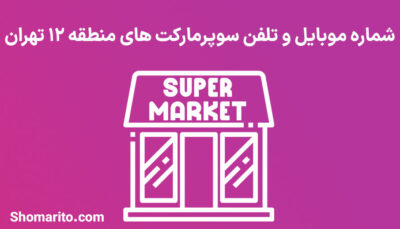 شماره تلفن و موبایل سوپرمارکت های منطقه 12 تهران