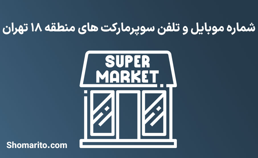 شماره تلفن و موبایل سوپرمارکت های منطقه 18 تهران