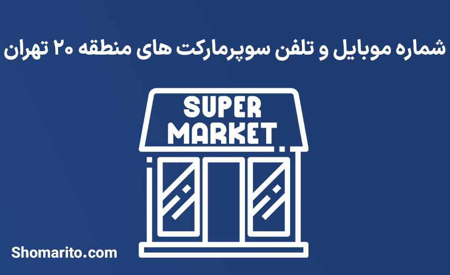شماره تلفن و موبایل سوپرمارکت های منطقه 20 تهران