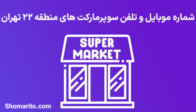 شماره تلفن و موبایل سوپرمارکت های منطقه 22 تهران