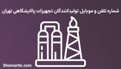 شماره تلفن و موبایل تولیدکنندگان تجهیزات پالایشگاهی تهران