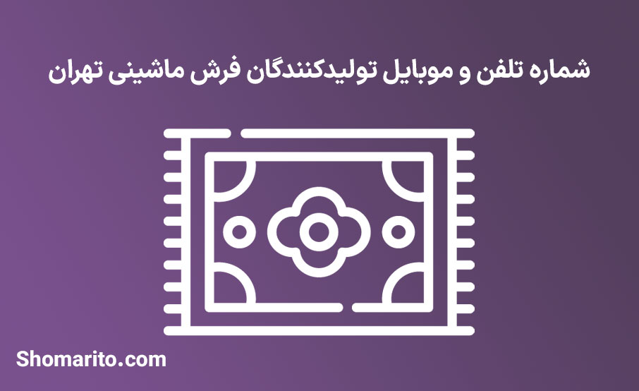 شماره تلفن و موبایل تولیدکنندگان فرش ماشینی تهران