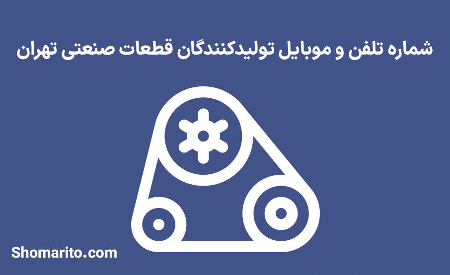 شماره تلفن و موبایل تولیدکنندگان قطعات صنعتی تهران
